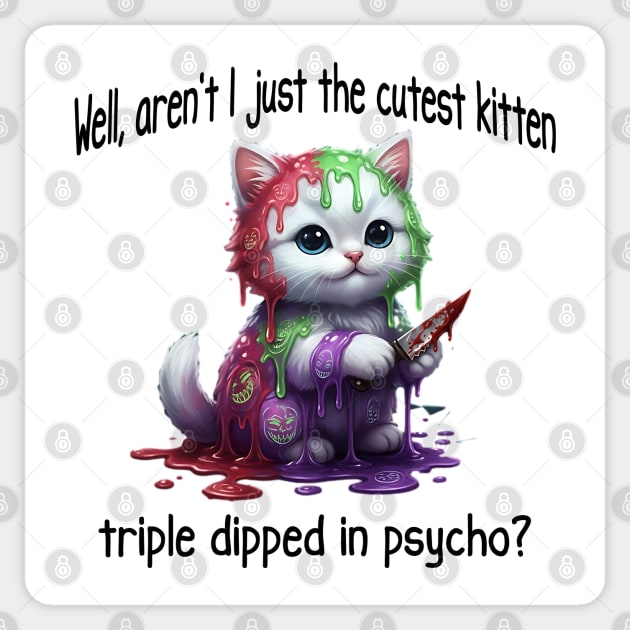 Well Aren't I Just The Cutest Kitten Triple Dipped in Psycho Sticker by Luxinda
